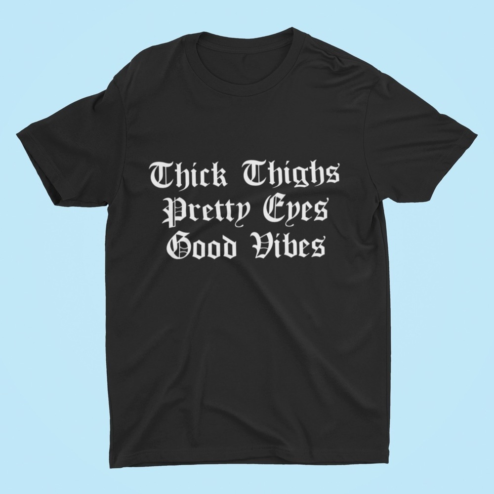Thick thighs pretty eyes good vibes soft Shirt tee - Picture 6 of 7